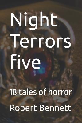 Night Terrors five: 18 tales of horror - Robert Paul Bennett - cover