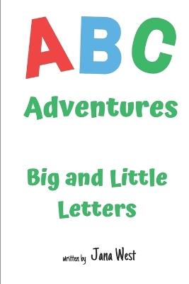 ABC Adventures: Big and Little Letters - Jana West - cover