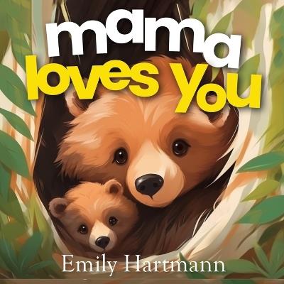 Mama Loves You: Children's Book About Emotions and Feelings, Toddlers, Preschool Kids - Emily Hartmann - cover
