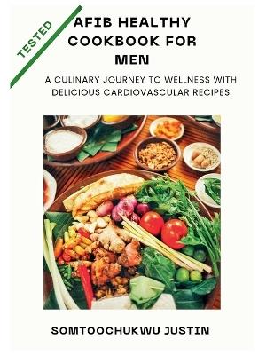 Afib healthy cookbook for men: A Culinary Journey to Wellness with Delicious Cardiovascular Recipes - Somtoochukwu Justin - cover