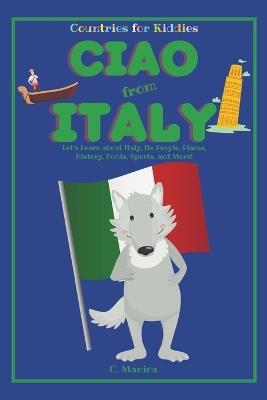 Ciao from Italy: Let's Learn about Italy, Its People, Places, History, Foods, Sports, and More! - C Manica - cover