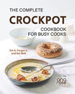 The Complete Crockpot Cookbook for Busy Cooks: Set It, Forget It, and Eat Well