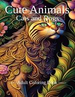 Cute Animals, Cats and Dogs Coloring Book: Coloring Book for Adults