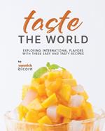 Taste the World: Exploring International Flavors with These Easy and Tasty Recipes