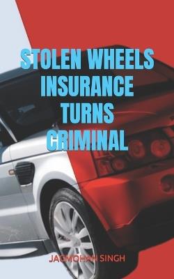 Stolen Wheels: Insurance Turns Criminal - Jagmohan Singh - cover