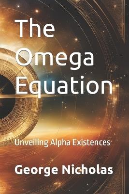 The Omega Equation: Unveiling Alpha Existences - George Nicholas - cover