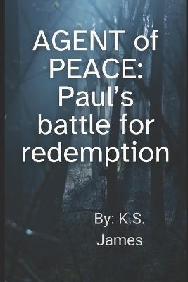 AGENT of PEACE: Paul's battle for redemption - K S James - cover