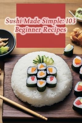 Sushi Made Simple: 103 Beginner Recipes - de Café Rendezvous - cover