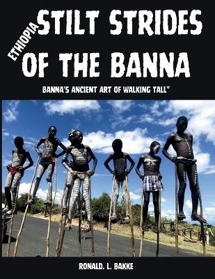 Stilt Strides of the Banna: Banna's Ancient Art of Walking Tall" - Ronald L Bakke - cover