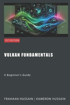 Vulkan Fundamentals: A Beginner's Guide - Kameron Hussain,Frahaan Hussain - cover