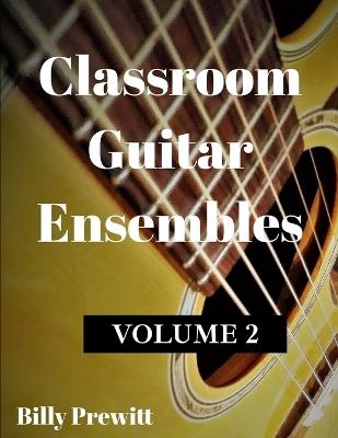 Classroom Guitar Ensembles: Volume 2 - Billy Prewitt - cover