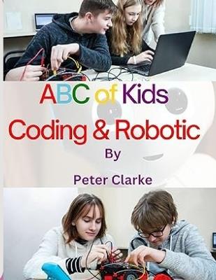 ABC of Kids Coding & Robotic: Coding & Robotic - Peter Clarke - cover