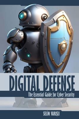 Digital Defense: The Essential Guide for Cyber Security - Selim VariSli - cover