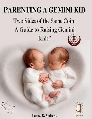 Parenting a Gemini Kid: Two Sides of the Same Coin: A Guide to Raising Gemini Kids - Lance K Andrews - cover