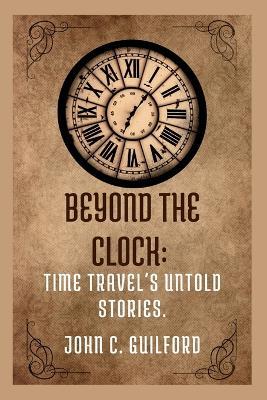 Beyond the Clock: Time Travel's Untold Stories - John Guilford - cover