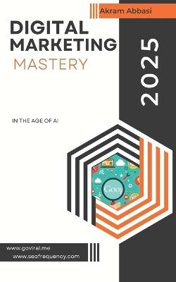 Digital Marketing Mastery in the Age of AI - Akram Abbasi - cover