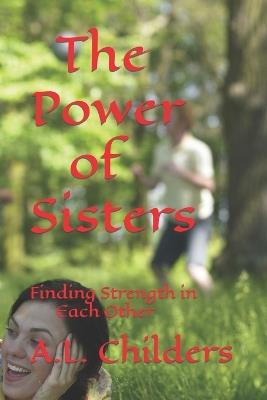 The Power of Sisters: Finding Strength in Each Other - A L Childers - cover