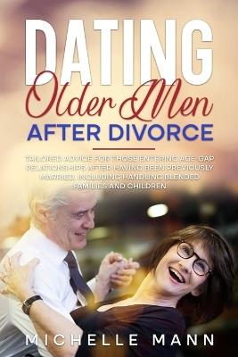 Dating Older Men After Divorce: Tailored advice for those entering age-gap relationships after having been previously married, including handling blended families and children - Michelle Mann - cover