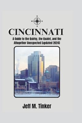 Cincinnati: A Guide to the Quirky, the Quaint, and the Altogether Unexpected [updated 2024] - Jeff M Tinker - cover