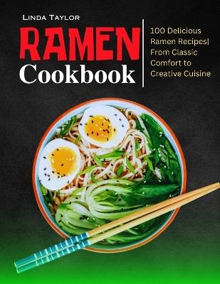 Ramen Cookbook: 100 Delicious Ramen Recipes From Classic Comfort to Creative Cuisine - Linda Taylor - cover