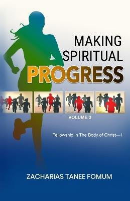 Making Spiritual Progress (Volume Three): Fellowship in The Body of Christ-1 - Zacharias Tanee Fomum - cover