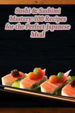 Sushi & Sashimi Mastery: 100 Recipes for the Perfect Japanese Meal