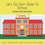 Let's Go...Sam Goes To School: Autism Skill Building Curriculum Book Series