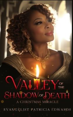 The Valley of the Shadow of Death: A Christmas Miracle - Patricia Edwards - cover