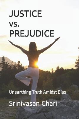 JUSTICE vs. PREJUDICE: Unearthing Truth Amidst Bias - Srinivasan Gopal Chari - cover