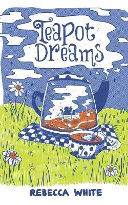 Teapot Dreams: A teatime fantasy adventure - Rebecca White - cover