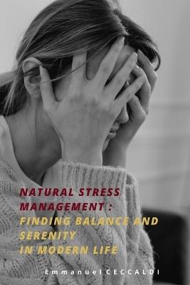 Natural Stress Management: Finding Balance and Serenity In Modern Life - Emmanuel Ceccaldi - cover