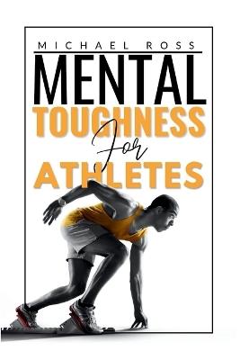 Mental Toughness For Athletes: Mastering the Mind-Body Connection - Michael Ross - cover