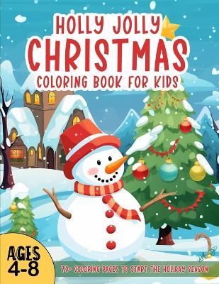 Holly Jolly Christmas Coloring Book for Kids: 70+ Super Cute, Big and Easy Designs with Santas, Snowmen, Reindeer, Ornaments, Toys, Gifts and More! Perfect for ages 4-8! - Loutia Jensen - cover