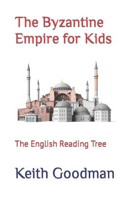 The Byzantine Empire for Kids: The English Reading Tree - Keith Goodman - cover