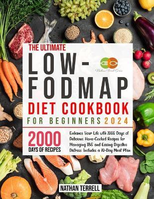 Low-Fodmap Diet Cookbook for Beginners: Enhance Your Life with 2000 Days of Delicious, Home-Cooked Recipes for Managing IBS and Easing Digestive Distress. Includes a 30-Day Meal Plan - Nathan Terrell - cover