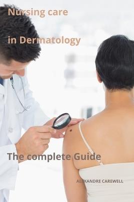 Nursing Care in Dermatology The complete Guide - Alexandre Carewell - cover