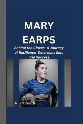 Mary Earps: Behind the Gloves- A Journey of Resilience, Determination, and Success - Nita S Smith - cover