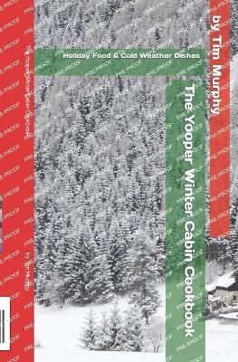 The Yooper Winter Cabin Cookbook: Holiday Food and Cold Weather Dishes - Tim Murphy - cover
