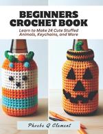 Beginners Crochet Book: Learn to Make 24 Cute Stuffed Animals, Keychains, and More