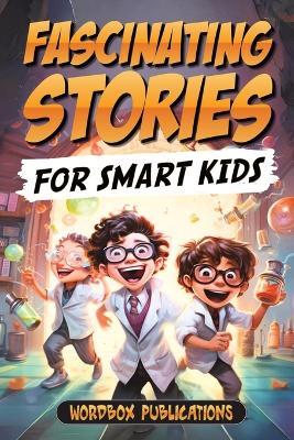 Fascinating Stories For Smart Kids: A Collection of 50 True Tales to Inspire and Amaze Curious Kids - Wordbox Publications - cover