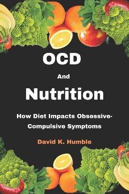 OCD and Nutrition: How Diet Impacts Obsessive-Compulsive Symptoms - David K Humble - cover