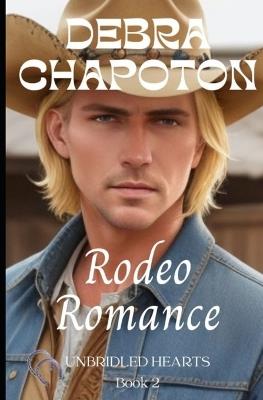 Rodeo Romance: Unbridled Hearts Sweet Cowboy Romance series book 2 - Debra Chapoton - cover