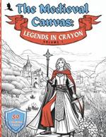 The Medieval Canvas: Legends in Crayon Volume 1: Discover Enchanted Castles and Dragon Lore in 50 Kid-Friendly Medieval Coloring Pages for Creative Play and Learning