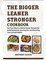 The Bigger Leaner Stronger Cookbook: Eat your way to a better body: Recipes for building muscle, burning fat and boosting your overall health.