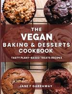 The Vegan Baking & Desserts Cookbook: 100+ Irresistible Plant-Based Treats Recipes for Cookies, Cakes, Bread, Ice Cream, Tarts, Pudding, Bars & More Includes No Bake, Gluten-Free, Dairy-Free Options