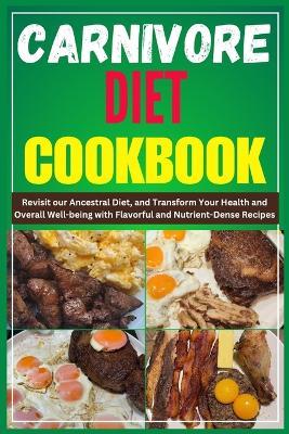 Carnivore Diet Cookbook: Revisit our Ancestral Diet, and Transform Your Health and Overall Well-being with Flavorful and Nutrient-Dense Recipes - Darren Ruiz - cover