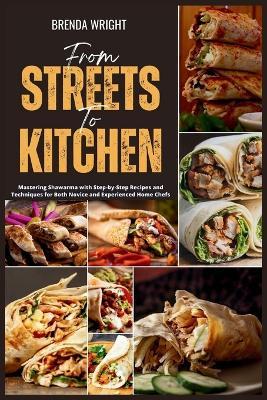 From Streets To Kitchen: Mastering Shawarma with Step-by-Step Recipes and Techniques for Both Novice and Experienced Home Chefs - Brenda Wright - cover