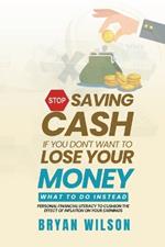 Stop Saving Cash if You Don't Want to Lose Your Money - What to Do Instead: Personal Financial Literacy to Cushion the Effect of Inflation on Your Earnings