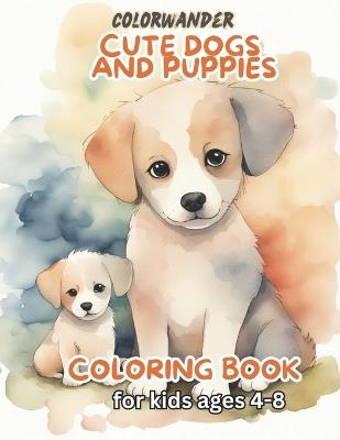 Cute Dogs and Puppies Coloring Book for Kids Ages 4-8: Adorable cartoon pets coloring pages for girls or boys who love animals and animal world Nice Illustrations of 48 dogs to Color, Learn, and Relax. Ideal for Children Who care for dogs - S Saha - cover