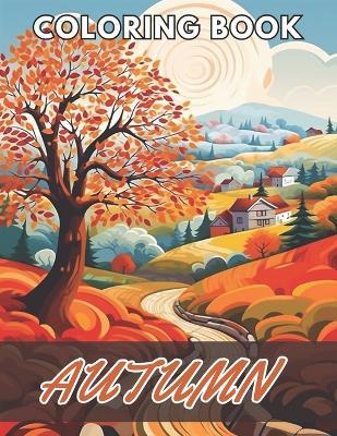 Autumn Coloring Pages for Adults: 100+ New and Exciting Designs Suitable for All Ages - Lillian Hills - cover